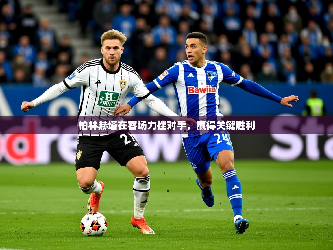 柏林赫塔在客场力挫对手,赢得关键胜利 柏林赫塔在客场力挫对手,赢得关键胜利