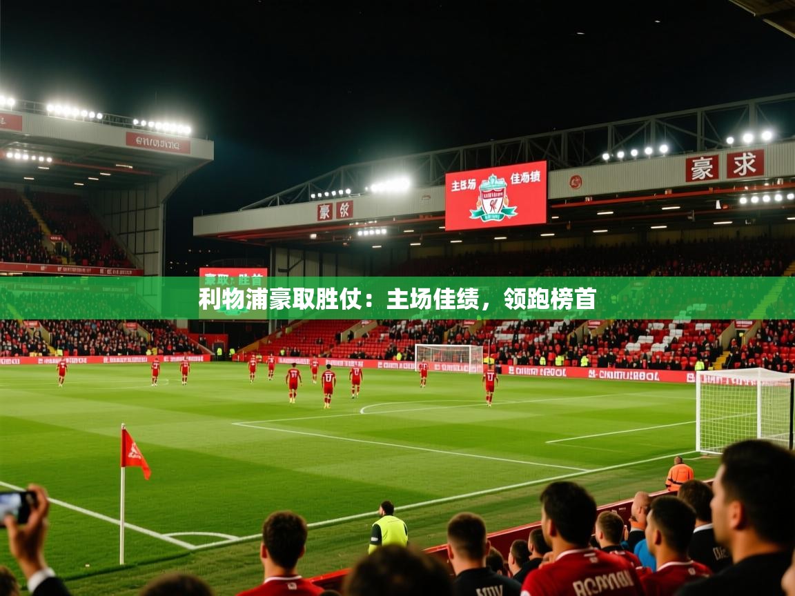 利物浦豪取胜仗：主场佳绩，领跑榜首