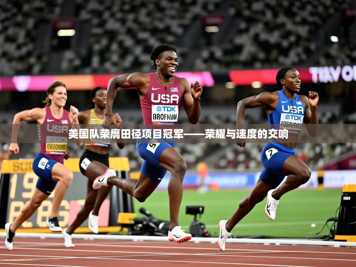美国队荣膺田径项目冠军——荣耀与速度的交响 美国队荣膺田径项目冠军——荣耀与速度的交响