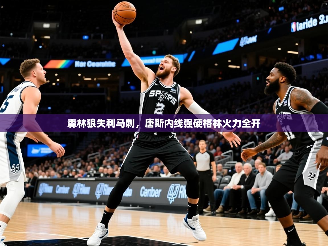 森林狼失利马刺，唐斯内线强硬格林火力全开
