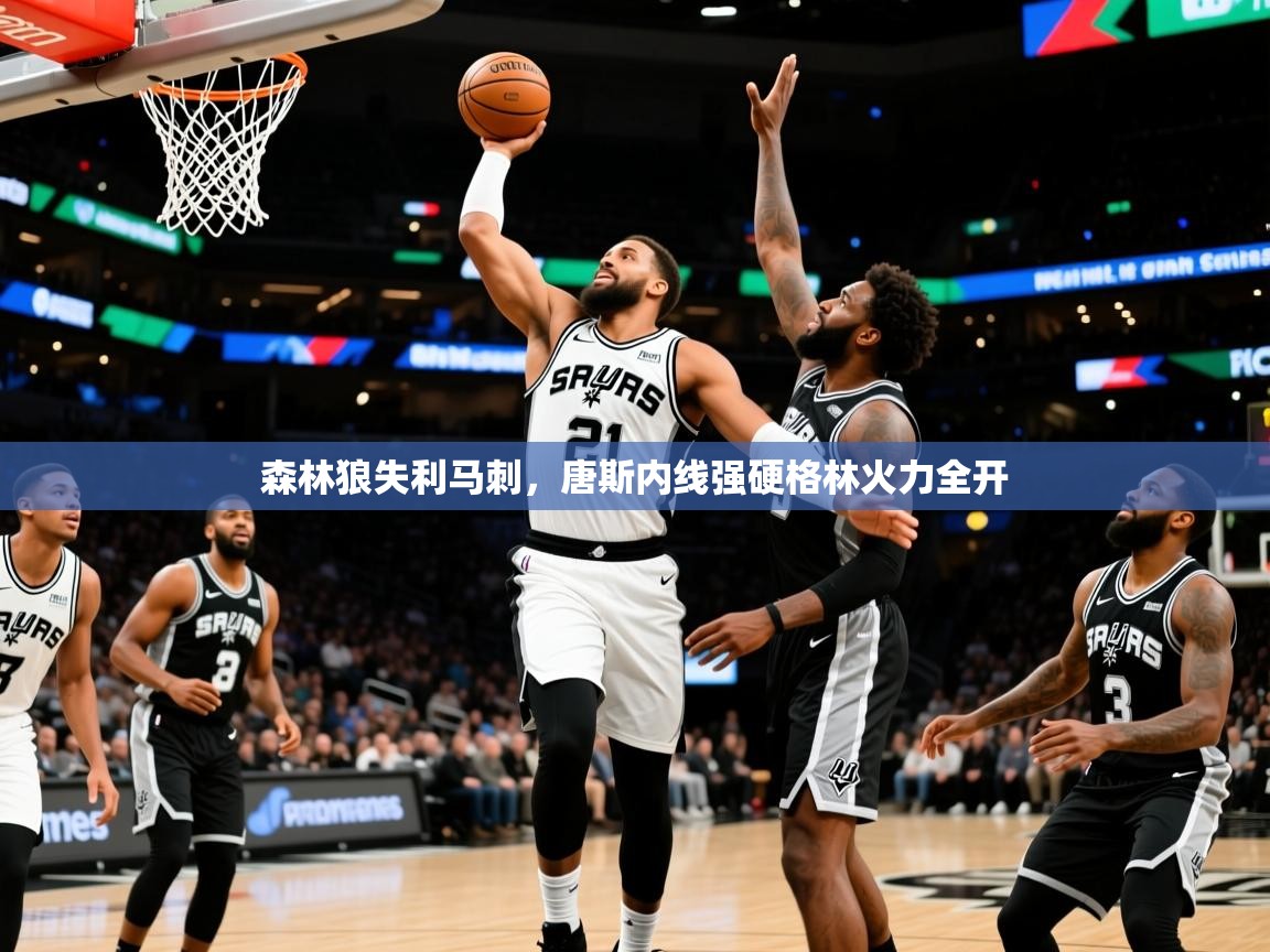 森林狼失利马刺，唐斯内线强硬格林火力全开